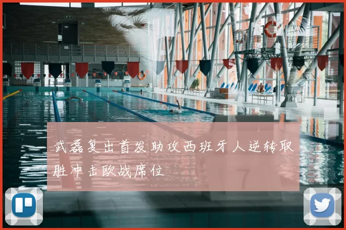 武磊复出首发助攻西班牙人逆转取胜冲击欧战席位