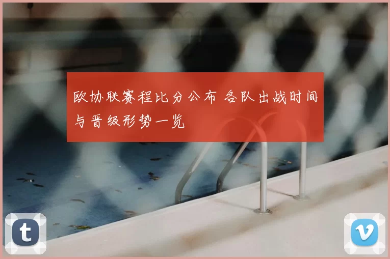 欧协联赛程比分公布 各队出战时间与晋级形势一览
