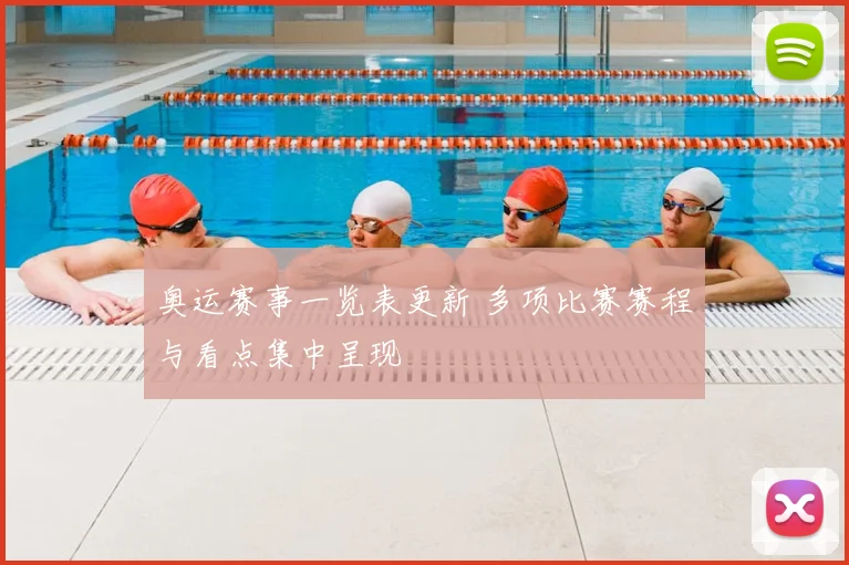 奥运赛事一览表更新 多项比赛赛程与看点集中呈现