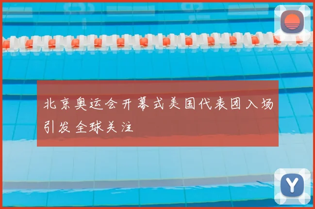 北京奥运会开幕式美国代表团入场引发全球关注