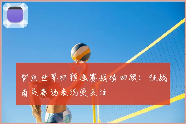 智利世界杯预选赛战绩回顾：征战南美赛场表现受关注