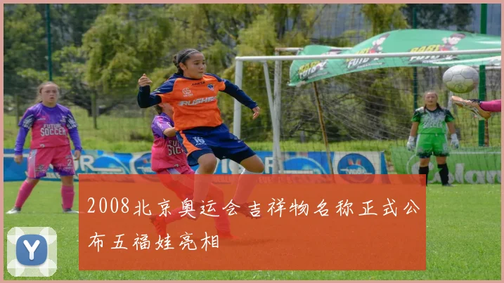 2008北京奥运会吉祥物名称正式公布五福娃亮相