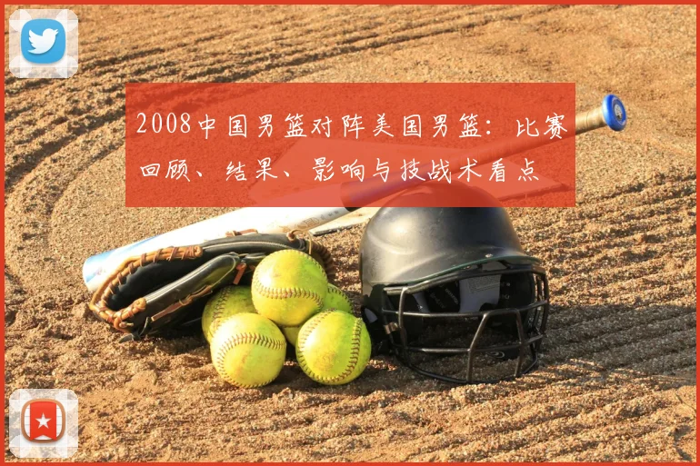 2008中国男篮对阵美国男篮：比赛回顾、结果、影响与技战术看点